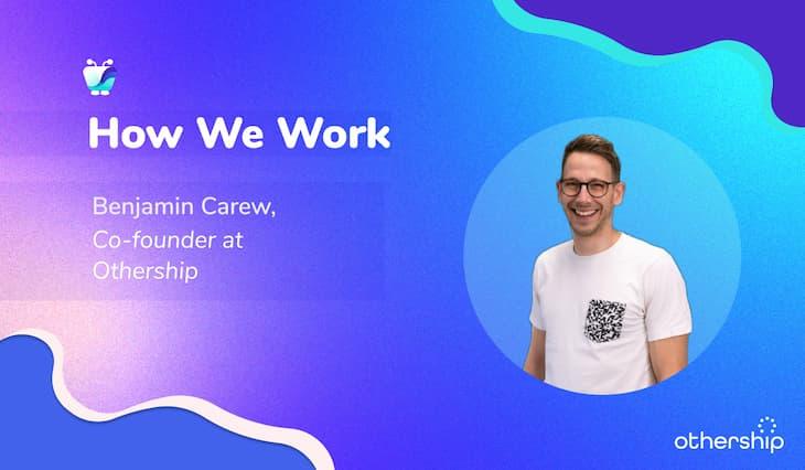 How We Work: Benjamin Carew On the Flexible Work Revolution & Steering the Othership